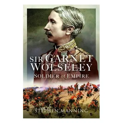 Sir Garnet Wolseley - Manning, Stephen