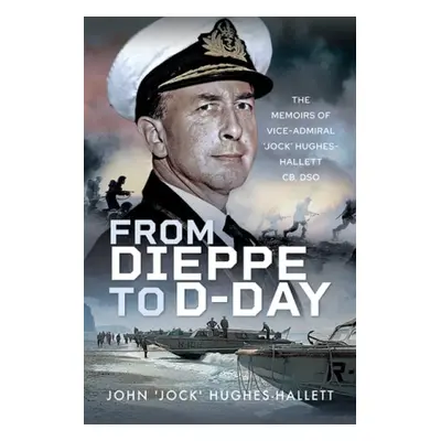 From Dieppe to D-Day - Hughes-Hallett, John 'Jock'