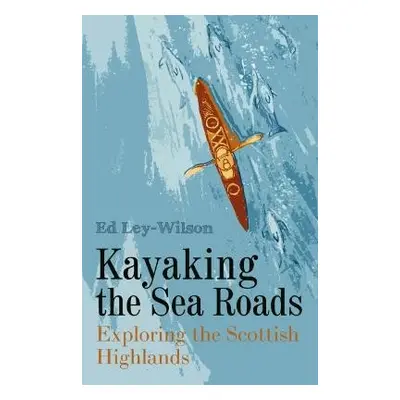 Kayaking the Sea Roads - Ley-Wilson, Ed