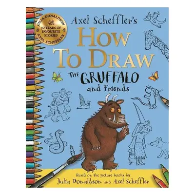 How to Draw The Gruffalo and Friends - Scheffler, Axel a Donaldson, Julia