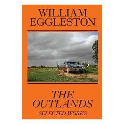 William Eggleston: The Outlands, Selected Works - Eggleston III, William a Kushner, Rachel a Sli