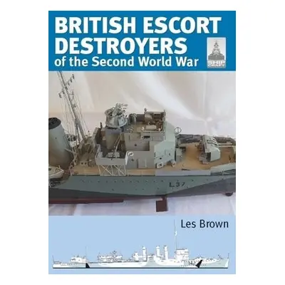 Shipcraft 28: British Escort Destroyers - Brown, Les