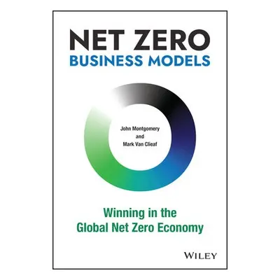 Net Zero Business Models - Montgomery, John a Van Clieaf, Mark