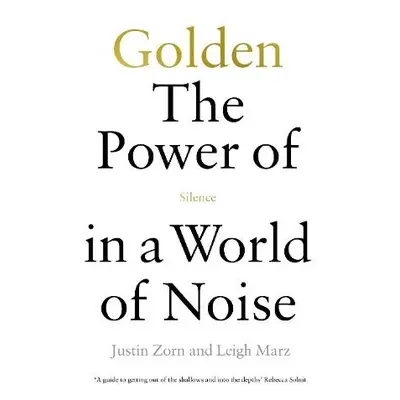 Golden: The Power of Silence in a World of Noise - Talbot-Zorn, Justin a Marz, Leigh