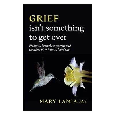 Grief Isn't Something to Get Over - Lamia, Mary C.