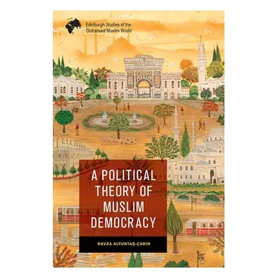 Political Theory of Muslim Democracy - Altunta?-Cak?r, Ravza