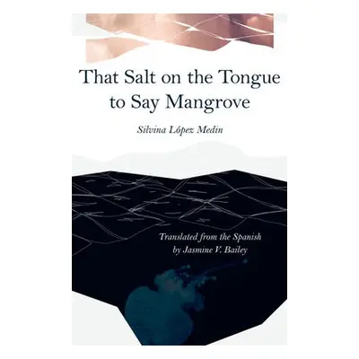 That Salt on the Tongue to Say Mangrove - Lopez Medin, Silvina a Bailey, Jasmine V.