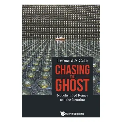 Chasing The Ghost: Nobelist Fred Reines And The Neutrino - Cole, Leonard A