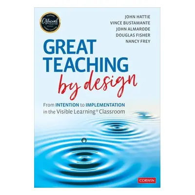 Great Teaching by Design - Hattie, John a Bustamante, Vince a Almarode, John T. a Fisher, Dougla