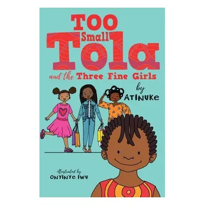 Too Small Tola and the Three Fine Girls - Atinuke