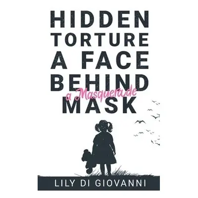 Hidden Torture - A Face Behind A Masquerade Mask - Di Giovanni, Lily