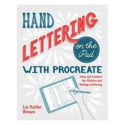 Hand Lettering on the iPad with Procreate - Brown, Liz Kohler