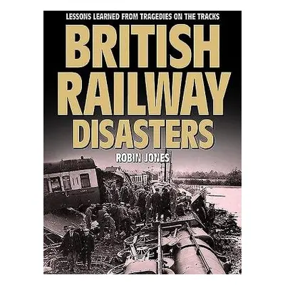 British Railway Disasters - Jones, Robin