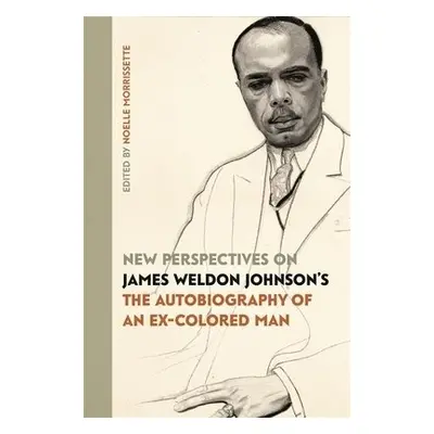 New Perspectives on James Weldon Johnson's The Autobiography of an Ex-Colored Man