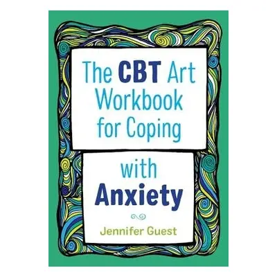 CBT Art Workbook for Coping with Anxiety - Guest, Jennifer