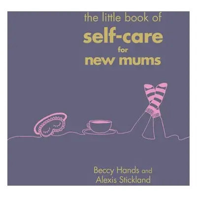 Little Book of Self-Care for New Mums - Hands, Beccy a Stickland, Alexis