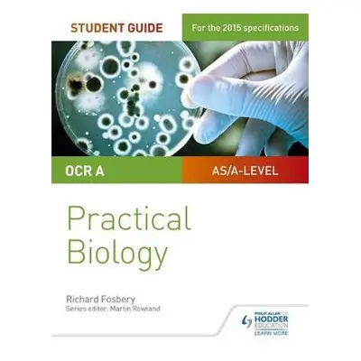 OCR A-level Biology Student Guide: Practical Biology - Fosbery, Richard