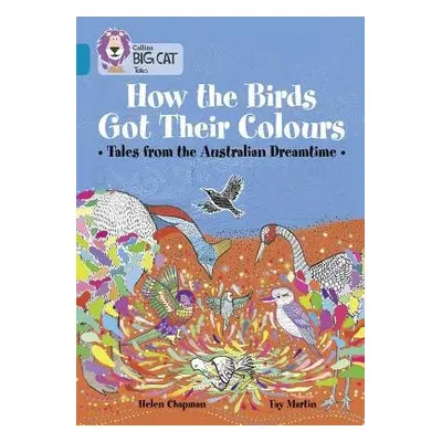 How the Birds Got Their Colours: Tales from the Australian Dreamtime - Chapman, Helen