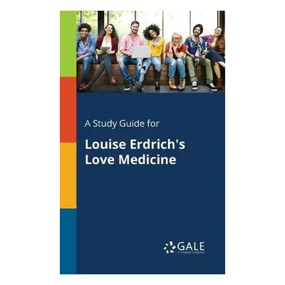 Study Guide for Louise Erdrich's Love Medicine - Gale, Cengage Learning