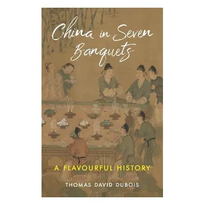 China in Seven Banquets - DuBois, Thomas David