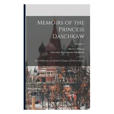 Memoirs of the Princess Daschkaw - Dashkova, Ekaterina Romanovna a Wilmot, Martha