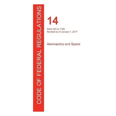 CFR 14, Parts 200 to 1199, Aeronautics and Space, January 01, 2017 (Volume 4 of 5)