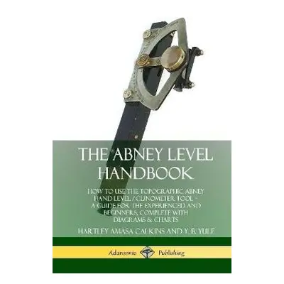 Abney Level Handbook: How to Use the Topographic Abney Hand Level / Clinometer Tool – A Guide fo