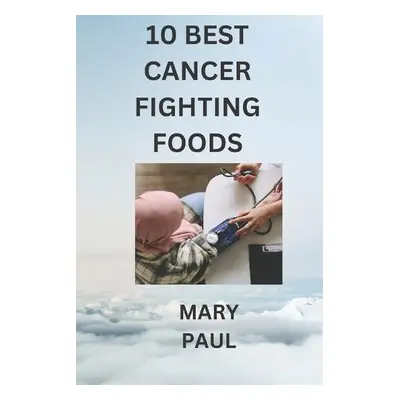 10 best cancer fighting foods - Paul, Mary