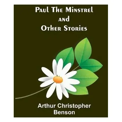 Paul the Minstrel and Other Stories - Benson, Arthur Christopher