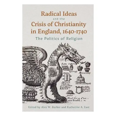 Radical Ideas and the Crisis of Christianity in England, 1640-1740