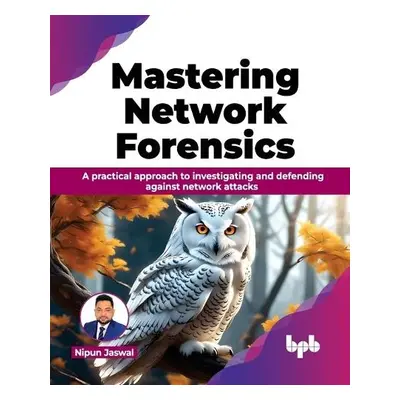 Mastering Network Forensics - Jaswal, Nipun