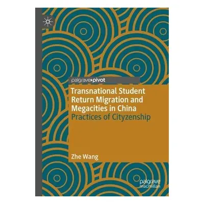 Transnational Student Return Migration and Megacities in China - Wang, Zhe