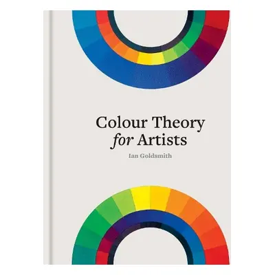 Colour Theory for Artists - Goldsmith, Ian