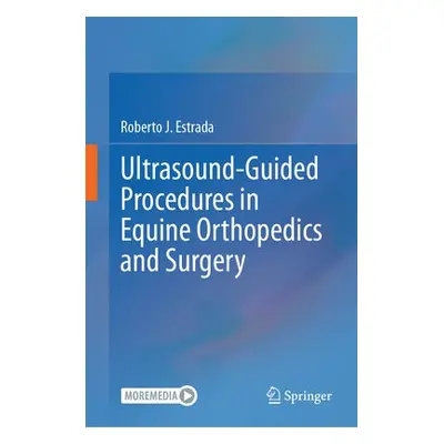 Ultrasound-Guided Procedures in Equine Orthopedics and Surgery - Estrada, Roberto J.