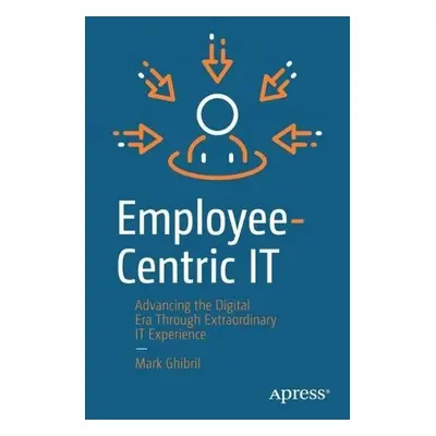 Employee-Centric IT - Ghibril, Mark