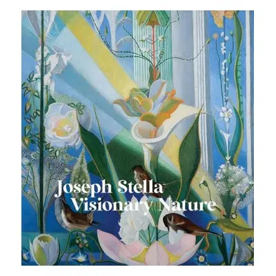 Joseph Stella: Visionary Nature