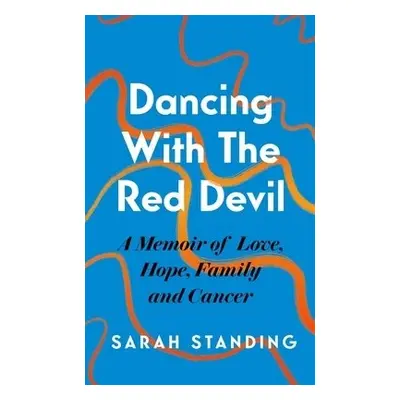 Dancing With The Red Devil: A Memoir of Love, Hope, Family and Cancer - Standing, Sarah