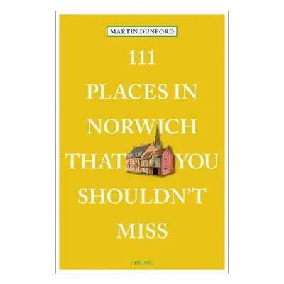 111 Places in Norwich That You Shouldn't Miss - Dunford, Martin a Tearle, Karin