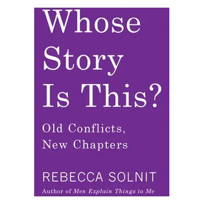 Whose Story Is This? - Solnit, Rebecca