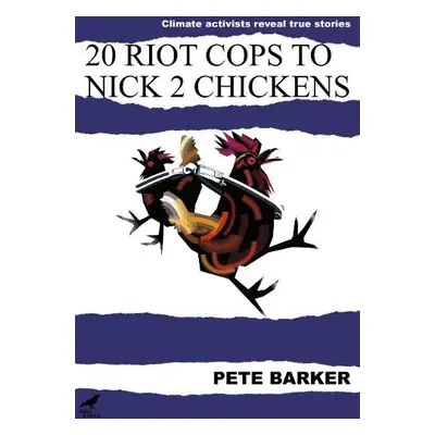 20 Riot Cops to Nick 2 Chickens - Barker, Pete