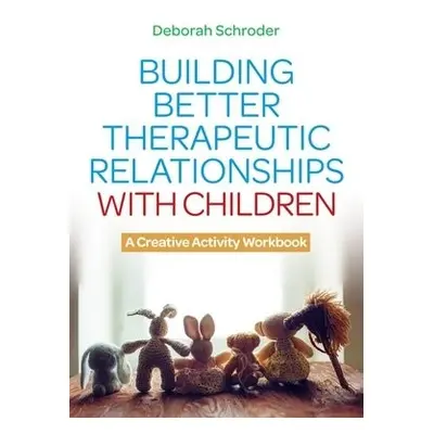 Building Better Therapeutic Relationships with Children - Schroder, Deborah