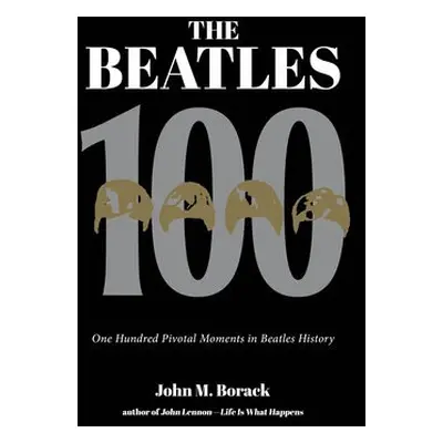 Beatles 100 - Borack, John M.