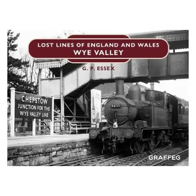 Lost Lines of England and Wales: Wye Valley - Essex, Gary