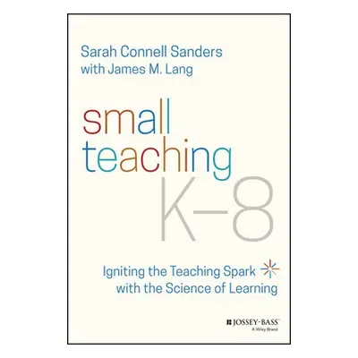 Small Teaching K-8 - Sanders, Sarah Connell (Boston College, Newton, MA) a Lang, James M. (Assum