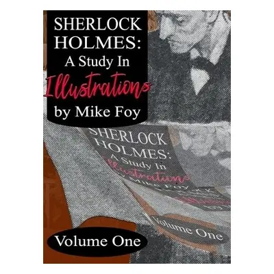 Sherlock Holmes - A Study in Illustrations - Volume 1 - Foy, Mike