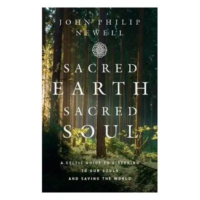 Sacred Earth, Sacred Soul - Philip Newell, John