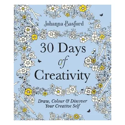 30 Days of Creativity: Draw, Colour and Discover Your Creative Self - Basford, Johanna