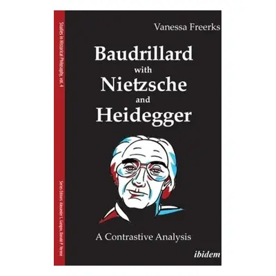 Baudrillard with Nietzsche and Heidegger - A Contrastive Analysis - Freerks, Vanessa