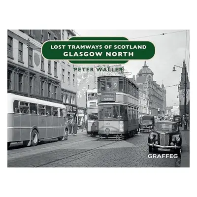 Lost Tramways of Scotland: Glasgow North - Waller, Peter