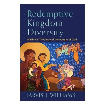 Redemptive Kingdom Diversity – A Biblical Theology of the People of God - Williams, Jarvis J.